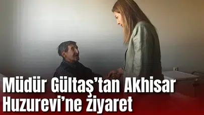 Müdür Gültaş’tan Akhisar Huzurevi’ne ziyaret