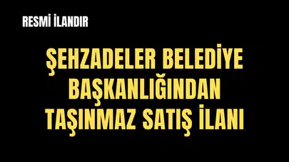 ŞEHZADELER BELEDİYE BAŞKANLIĞINDAN TAŞINMAZ SATIŞ İLANI