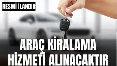 ARAÇ KİRALAMA HİZMETİ ALINACAKTIR