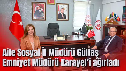 Aile Sosyal İl Müdürü Gültaş Emniyet Müdürü Karayel’i ağırladı