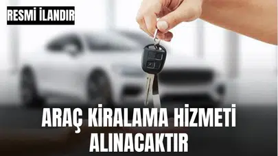 ARAÇ KİRALAMA HİZMETİ ALINACAKTIR