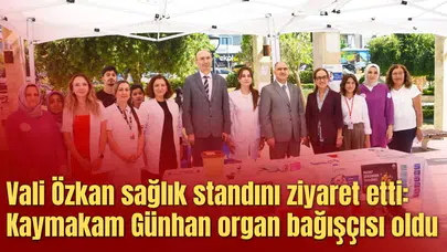Vali Özkan sağlık standını ziyaret etti: Kaymakam Günhan organ bağışçısı oldu