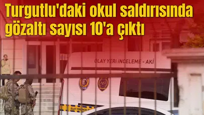 Turgutlu'daki okul saldırısında gözaltı sayısı 10'a çıktı