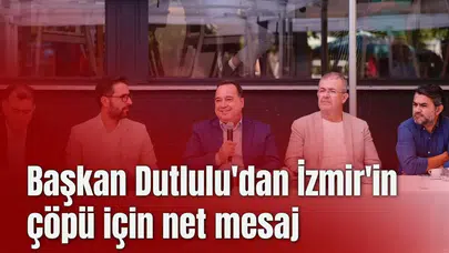 Başkan Dutlulu'dan İzmir'in çöpü için net mesaj
