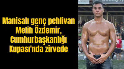 Manisalı pehlivan Melih Özdemir, Cumhurbaşkanlığı Kupası'nda zirveye çıktı