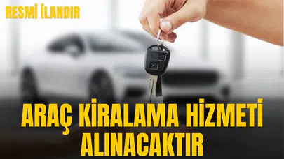 ARAÇ KİRALAMA HİZMETİ ALINACAKTIR