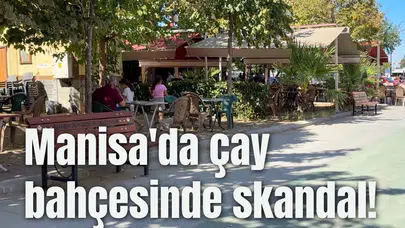 Manisa'da çay bahçesinde skandal!