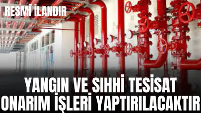 YANGIN VE SIHHİ TESİSAT ONARIM İŞLERİ YAPTIRILACAKTIR