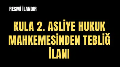 İLAN T.C. KULA 2. ASLİYE HUKUK MAHKEMESİNDEN ESAS NO : 2026/120 Esas