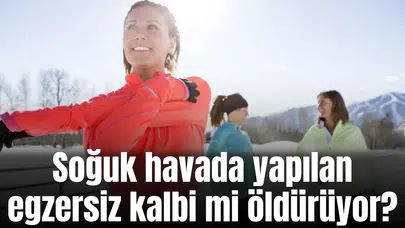 Soğuk havada yapılan egzersiz kalbi mi öldürüyor?