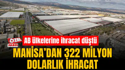 MANİSA’DAN OCAK AYINDA 322 MİLYON DOLARLIK İHRACAT