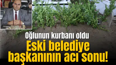 Eski belediye başkanının acı sonu! Oğlunun kurbanı oldu