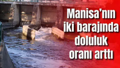 Manisa’nın iki barajında doluluk oranı arttı