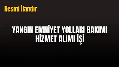 YANGIN EMNİYET YOLLARI BAKIMI HİZMET ALIMI İŞİ