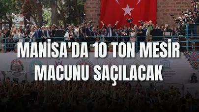 MANİSA'DA 10 TON MESİR MACUNU SAÇILACAK