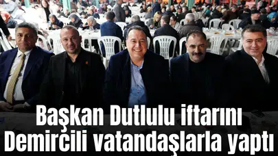 Başkan Dutlulu iftarını Demircili vatandaşlarla yaptı