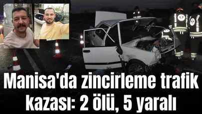 Manisa'da zincirleme trafik kazası: 2 ölü, 5 yaralı