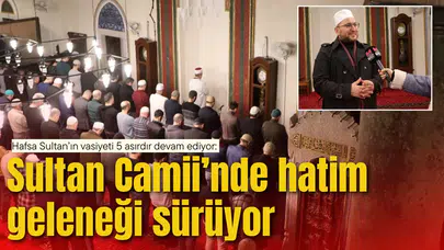 Hafsa Sultan’ın vasiyeti 5 asırdır devam ediyor:  Sultan Camii’nde hatim geleneği sürüyor