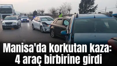 Manisa'da korkutan kaza: 4 araç birbirine girdi