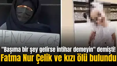 "Başıma bir şey gelirse intihar demeyin" demişti! Fatma Nur Çelik ve kızı ölü bulundu