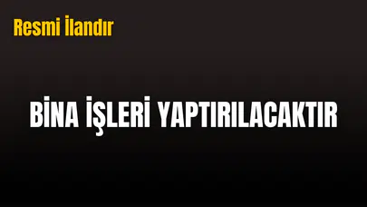 BİNA İŞLERİ YAPTIRILACAKTIR