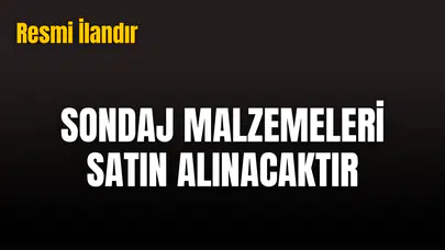 SONDAJ MALZEMELERİ SATIN ALINACAKTIR