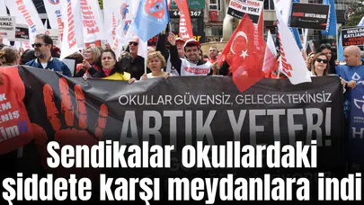 Sendikalar okullardaki şiddete karşı meydanlara indi