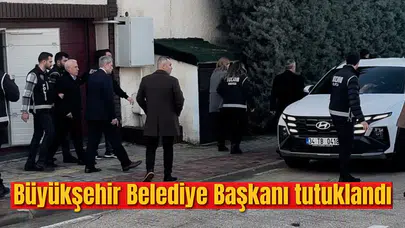 Büyükşehir Belediye Başkanı tutuklandı