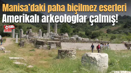 Manisa’daki paha biçilmez eserleri Amerikalı arkeologlar çalmış!