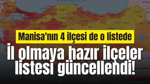 İl olmaya hazır ilçeler listesi güncellendi! Manisa'nın 4 ilçesi de o listede