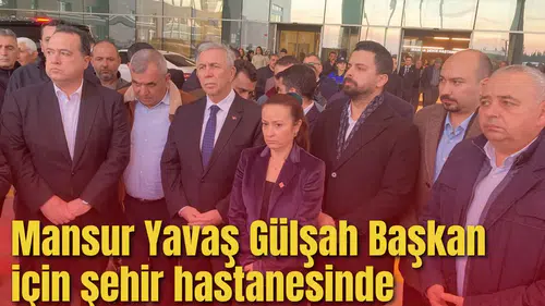 Mansur Yavaş Gülşah Başkan için şehir hastanesinde