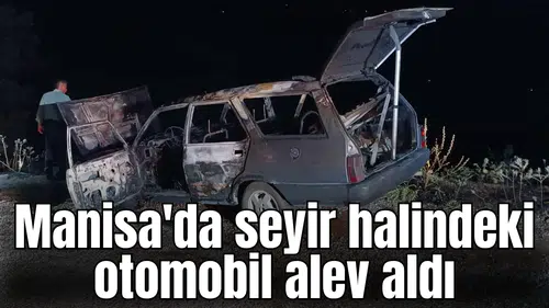 Manisa'da seyir halindeki otomobil alev aldı