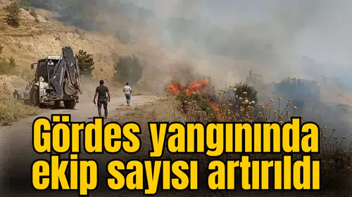 Gördes yangınında ekip sayısı artırıldı