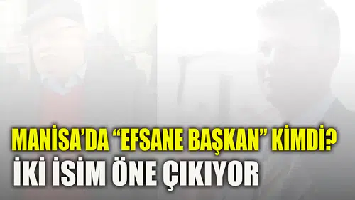 MANİSA’DA “EFSANE BAŞKAN” KİMDİ? İKİ İSİM ÖNE ÇIKIYOR