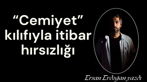 “Cemiyet” kılıfıyla itibar hırsızlığı