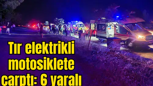 Tır elektrikli motosiklete çarptı: 6 yaralı