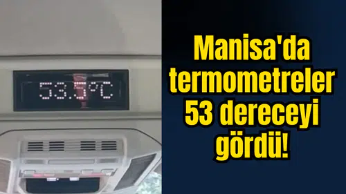 Manisa'da termometreler 53 dereceyi gördü!