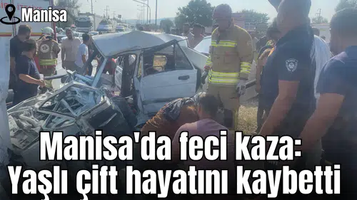 Manisa'da feci kaza: Yaşlı çift hayatını kaybetti