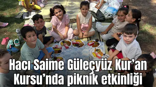 Hacı Saime Güleçyüz Kur’an Kursu’nda piknik etkinliği
