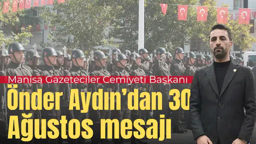 Manisa Gazeteciler Cemiyeti Başkanı Önder Aydın’dan 30 Ağustos mesajı