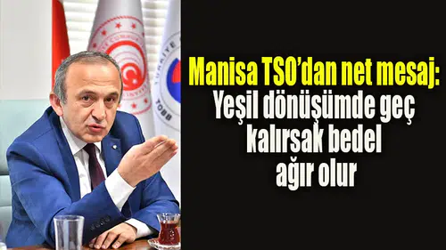 Manisa TSO’dan net mesaj: “Yeşil dönüşümde geç kalırsak bedel ağır olur”