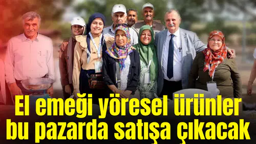 El emeği yöresel ürünler bu pazarda satışa çıkacak