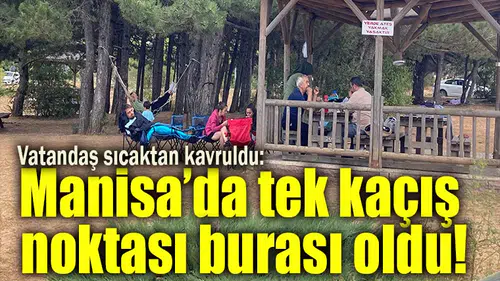 Vatandaş sıcaktan kavruldu: Manisa’da tek kaçış noktası burası oldu!