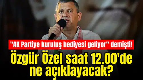 "AK Partiye kuruluş hediyesi geliyor" demişti! Özgür Özel saat 12.00'de ne açıklayacak?