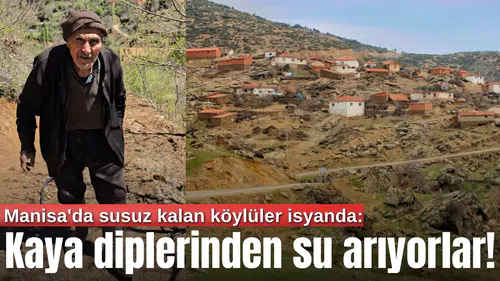Manisa'da susuz kalan köylüler isyanda: Kaya diplerinden su arıyorlar
