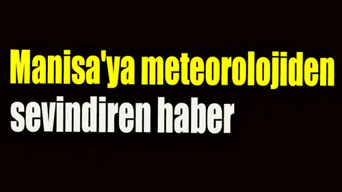 Manisa'ya meteorolojiden sevindiren haber