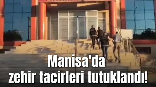 Manisa'da zehir tacirleri tutuklandı!