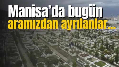 Manisa'da bugün aramızdan ayrılanlar...