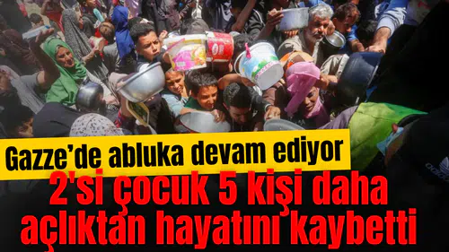 Gazze'de 2'si çocuk 5 kişi daha açlıktan hayatını kaybetti