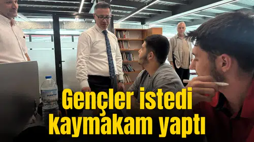 Gençler istedi kaymakam yaptı